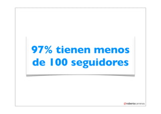 97% tienen menos
de 100 seguidores
 