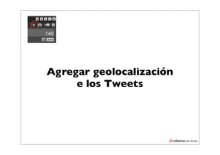 Agregar geolocalización
     e los Tweets
 