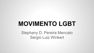 MOVIMENTO LGBT
Stephany D. Pereira Mencato
Sergio Luiz Winkert
 