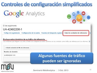 Algunas fuentes de tráfico
pueden ser ignoradas
Seminario WebAnalytics : 3 Oct. 2013

19

 