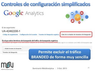 Permite excluir el tráfico
BRANDED de forma muy sencilla
Seminario WebAnalytics : 3 Oct. 2013

20

 