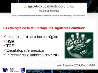 La etiología de la ME incluye los siguientes cuadros:

Ictus isquémico o hemorrágico
HSA
TCE
Encefalopatía anóxica
Infecciones y tumores del SNC

 