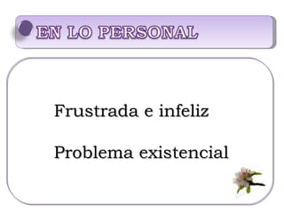 Frustrada e infeliz  Problema existencial 