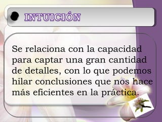 Se relaciona con la capacidad  para captar una gran cantidad de detalles, con lo que podemos hilar conclusiones que nos hace más eficientes en la práctica. 