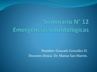 Nombre: Gonzalo González H.
Docente clínica: Dr. Matías San Martín.
 