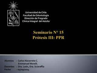Universidad de Chile 
Facultad de Odontología 
Dirección de Pregrado 
Clínica Integral del Adulto 
Alumnos : Carlos Navarr...