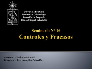 Universidad de Chile 
Facultad de Odontología 
Dirección de Pregrado 
Clínica Integral del Adulto 
Alumnos : Carlos Navarr...
