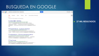 BUSQUEDA EN GOOGLE
 27 MIL RESULTADOS
 