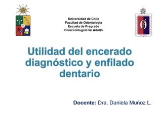 Universidad de Chile
Facultad de Odontología
   Escuela de Pregrado
Clínica Integral del Adulto




      Docente: Dra. Daniela Muñoz L.
 