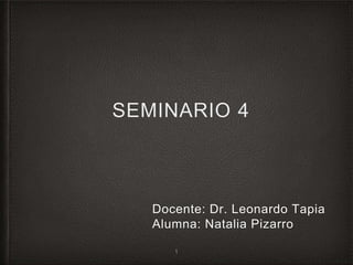SEMINARIO 4
Docente: Dr. Leonardo Tapia
Alumna: Natalia Pizarro
1
 