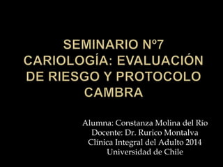 Alumna: Constanza Molina del Río
Docente: Dr. Rurico Montalva
Clínica Integral del Adulto 2014
Universidad de Chile
 