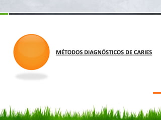 MÉTODOS DIAGNÓSTICOS DE CARIES
 