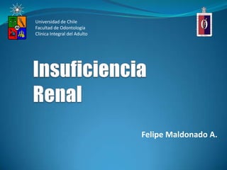 Felipe Maldonado A.
Universidad de Chile
Facultad de Odontología
Clínica Integral del Adulto
 