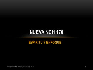 ESPIRITU Y ENFOQUE
NUEVA NCH 170
M.CECILIA SOTO - SEMINARIO NCH 170 - 2016 1
 
