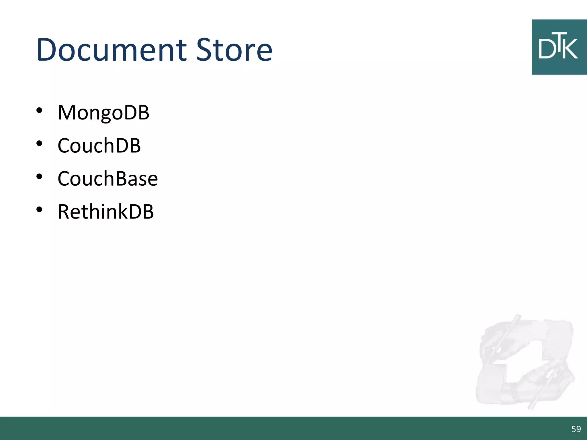 Document Store
• MongoDB
• CouchDB
• CouchBase
• RethinkDB
59
 