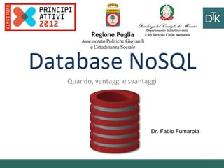 Database NoSQL
Quando, vantaggi e svantaggi
Ciao
ciao
Vai a fare
ciao ciao
Dr. Fabio Fumarola
 