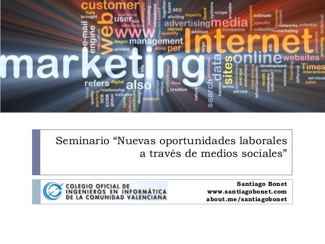 Seminario “Nuevas oportunidades laborales
a través de medios sociales”
Santiago Bonet
www.santiagobonet.com
about.me/santi...
