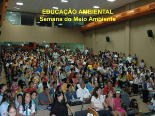 EDUCAÇÃO AMBIENTAL
Semana do Meio Ambiente
 