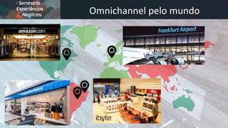 Omnichannel pelo mundo
 