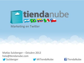 Marke8ng	
  en	
  TwiBer	
  




Ma#as	
  Sulzberger	
  –	
  Octubre	
  2012	
  
hola@8endanube.com	
  
	
  	
  	
  	
  	
  	
  Sulzberger	
  	
   	
   	
  	
  MiTiendaNube   	
  	
  	
  	
  	
  	
  	
  	
  	
  	
  	
  TiendaNube	
  
 