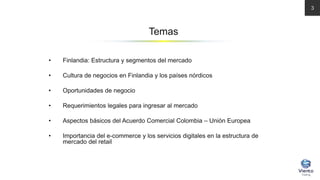 • Finlandia: Estructura y segmentos del mercado
• Cultura de negocios en Finlandia y los países nórdicos
• Oportunidades d...