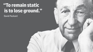 © Copyright 2014 Hewlett-Packard Development Company, L.P. The information contained herein is subject to change without notice.
“Toremainstatic
istoloseground.”
David Packard
 