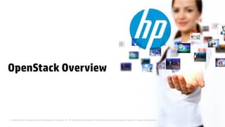 © Copyright 2014 Hewlett-Packard Development Company, L.P. HP Confidential Information. The information contained herein is subject to change without notice.
OpenStack Overview
 