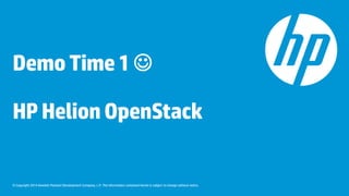 © Copyright 2014 Hewlett-Packard Development Company, L.P. The information contained herein is subject to change without notice.
DemoTime1
HPHelionOpenStack
 