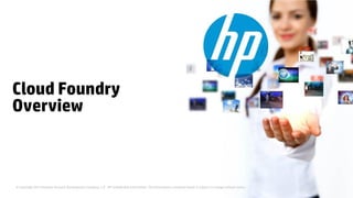 © Copyright 2014 Hewlett-Packard Development Company, L.P. HP Confidential Information. The information contained herein is subject to change without notice.
Cloud Foundry
Overview
 