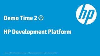 © Copyright 2014 Hewlett-Packard Development Company, L.P. The information contained herein is subject to change without notice.
DemoTime2
HPDevelopmentPlatform
 