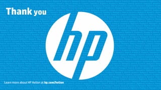 © Copyright 2014 Hewlett-Packard Development Company, L.P. HP Confidential Information. The information contained herein is subject to change without notice.
Thank you
Learn more about HP Helion at hp.com/helion
 