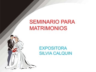 SEMINARIO PARA MATRIMONIOS EXPOSITORA SILVIA CALQUIN 