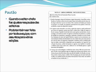 Pautão Quando o editor-chefe faz ajustes nas pautas das editorias Pode também ser feita por toda a equipe, com assuntos para várias edições. 