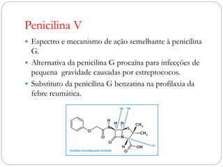 Penicilina V
 Uso por via oral.
 Dificuldade de adesão (20 a 40mg/kg/dia).
 Uso limitado em adultos.
 Mesmos efeitos a...