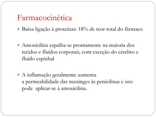 Farmacocinética
 A meia vida de 1 hora
 Via de eliminação de amoxicilina é através dos rins
 Aproximadamente 60% a 70% ...