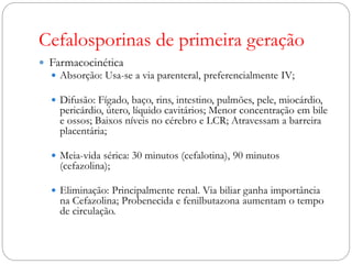 Cefalosporinas de primeira geração
 Doses:
 Cefalotina sódica IV ou IM – 50 a 100 mg/kg/dia, de 4/4 h
ou 6/6h – pode ati...