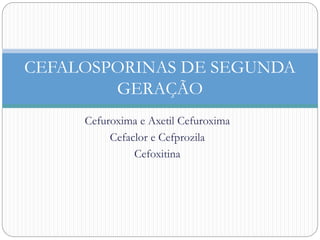 Cefalosporina de segunda geração
 Farmacocinética
 Absorção: Axetil Cefuroxima é lipofílica, sua absorção é
aumentada co...