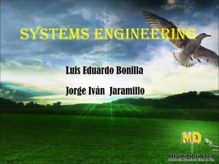 SYSTEMS ENGINEERING Luis Eduardo Bonilla Jorge Iván  Jaramillo 