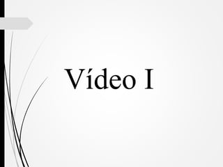 Vídeo I
 