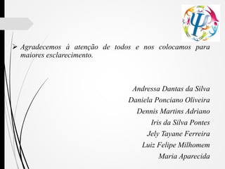  Agradecemos à atenção de todos e nos colocamos para
maiores esclarecimento.
Andressa Dantas da Silva
Daniela Ponciano Oliveira
Dennis Martins Adriano
Iris da Silva Pontes
Jely Tayane Ferreira
Luiz Felipe Milhomem
Maria Aparecida
 