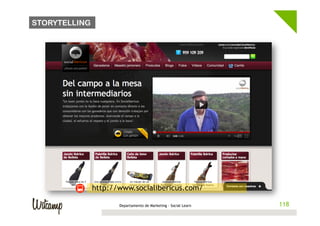 STORYTELLING




               http://www.socialibericus.com/

                      Departamento de Marketing - Social Learn   118
                                                                 118
 