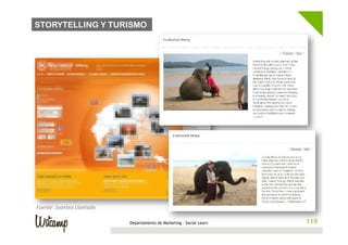 STORYTELLING Y TURISMO




Fuente:	
  Joantxo	
  Llantada	
  

                                     Departamento de Marketing - Social Learn    119
                                                                                119
 