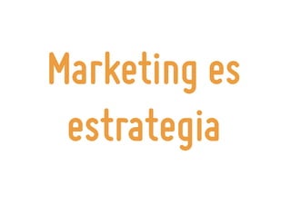 Marketing es
 estrategia
 