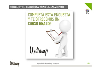 PRODUCTO – ENCUESTA TRAS LANZAMIENTO




                  Departamento de Marketing - Social Learn    46
                                                             46
 