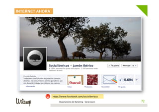 INTERNET AHORA




                 hwps://www.facebook.com/socialibericus	
  
                       Departamento de Marketing - Social Learn    72
                                                                  72
 
