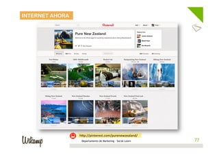 INTERNET AHORA




                 hwp://pinterest.com/purenewzealand/	
  
                  Departamento de Marketing - Social Learn    77
                                                             77
 