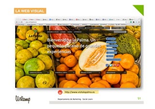LA WEB VISUAL




                        hwp://www.visitalapalma.es	
  

                Departamento de Marketing - Social Learn    91
                                                           91
 