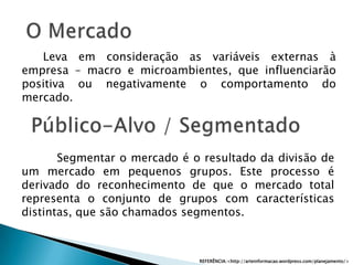 Segmentação psicográficaNa segmentação psicográfica, os compradores são divididos em diferentes grupos com base no estilo de vida, na personalidade e nos valores. Segmentação comportamentalOs consumidores são divididos em grupos com base em seu conhecimento do produto, em sua atitude em relação a ele, no uso ou na resposta a ele. As variáveis são: Ocasiões, benefícios, status do usuário, índice de utilização, status de fidelidade, estágio de prontidão e atitudes em relação ao produto.REFERÊNCIA:<http://www.portaldomarketing.com.br/Artigos/Segmentacao_de_mercado.htm>
