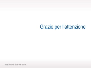 Grazie per l’attenzione © CSI-Piemonte – Tutti i diritti riservati 
