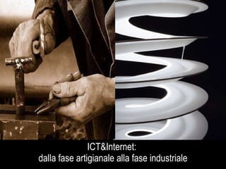 ICT&Internet:  dalla fase artigianale alla fase industriale 